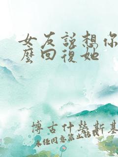 女友说想你了怎么回复她