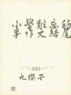 小学难忘的一件事作文结尾