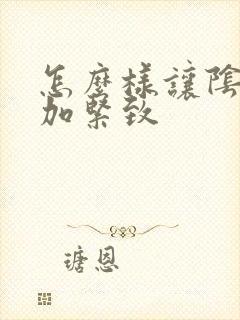 怎么样让阴道更加紧致