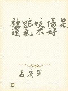 被蛇咬伤是不是运气不好