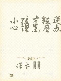 小孩有叛逆厌学心理怎么办