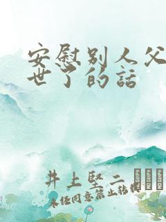 安慰别人父亲过世了的话