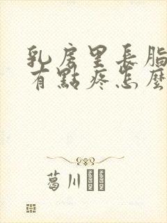 乳房里长脂肪瘤有点疼怎么办