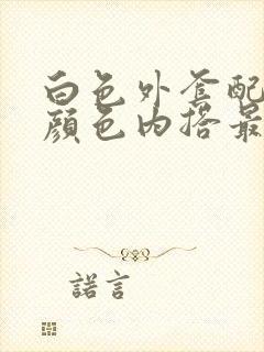 白色外套配什么颜色内搭最好看