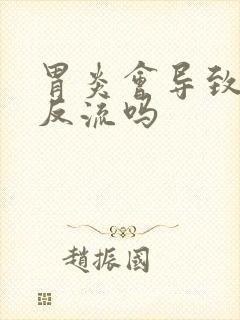 胃炎会导致食管反流吗