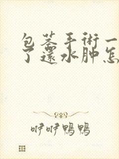 包茎手术一个月了还水肿怎么办