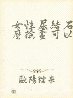 女性尿结石做什么检查可以查出