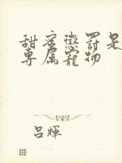 甜蜜惩罚是我的专属宠物