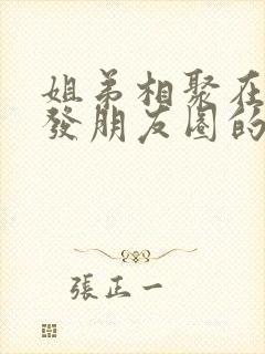 姐弟相聚在一起发朋友圈的句子