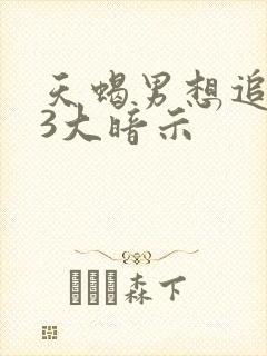 天蝎男想追你的3大暗示