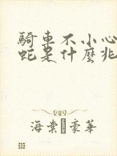 骑车不小心压到蛇是什么兆头