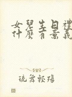 女儿生日礼物送什么有意义