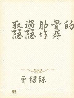 取过肋骨的地方隐隐作疼