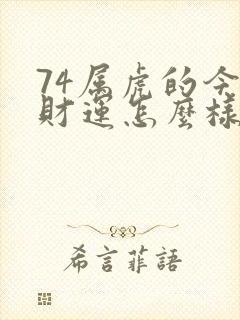 74属虎的今年财运怎么样