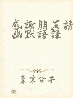 感谢朋友请吃饭幽默语录