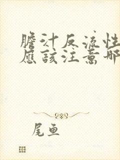 胆汁反流性胃炎应该注意哪些