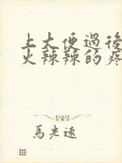 上大便过后肛门火辣辣的疼