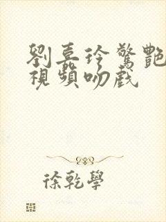 刘嘉玲惊艳片段视频吻戏