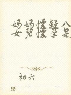 妈妈怀疑八岁的女儿怀孕是什么电视剧