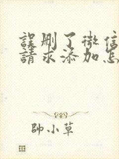 误删了微信好友请求添加怎么恢复