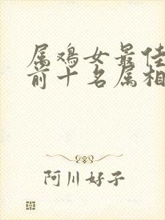 属鸡女最佳婚配前十名属相