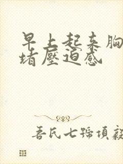 早上起来胸口闷堵压迫感