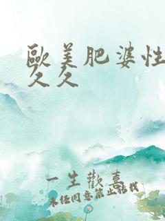 欧美肥婆性猛交久久