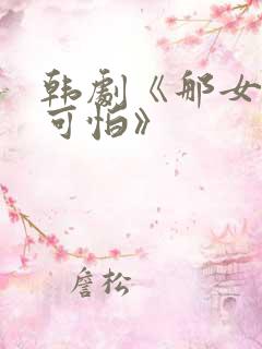 韩剧《那女人好可怕》