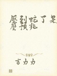 压到蛇了是有什么预兆