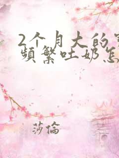 2个月大的宝宝频繁吐奶怎么办