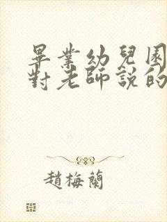 毕业幼儿园孩子对老师说的话