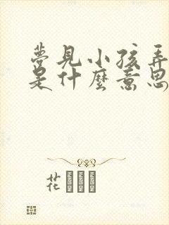 梦见小孩弄丢了是什么意思周公解梦