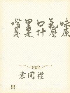 嘴里口气味道很臭是什么原因