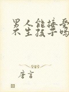 男人能接受女人不生孩子吗