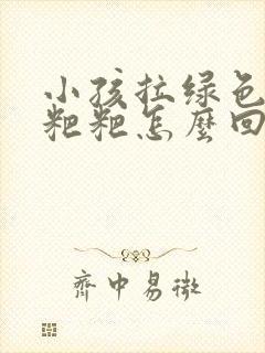 小孩拉绿色的稀粑粑怎么回事