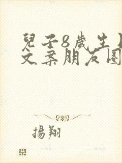 儿子8岁生日的文案朋友圈