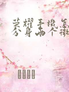 荣耀手机怎么能分身两个微信