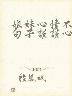 姐妹心情不好的句子说说心情短语