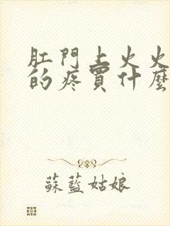 肛门上火火辣辣的疼买什么药