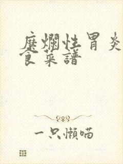 糜烂性胃炎的饮食菜谱