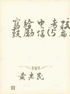 写给中考孩子的鼓励信(5篇)