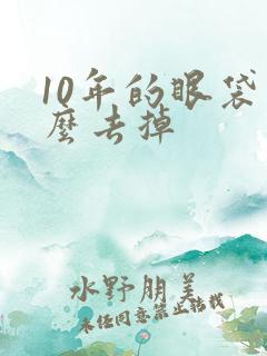 10年的眼袋怎么去掉