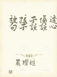 被孩子伤透心的句子说说心情