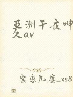 亚洲午夜呻吟久久av