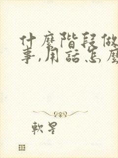 什么阶段做什么事,用话怎么形容