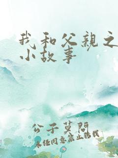 我和父亲之间的小故事