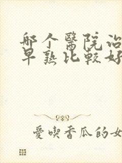 哪个医院治疗性早熟比较好