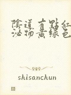 阴道有点红,分泌物黄绿色怎么回事