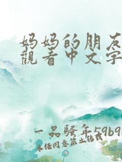 妈妈的朋友在线观看中文字幕版