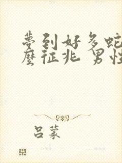 梦到好多蛇是什么征兆 男性